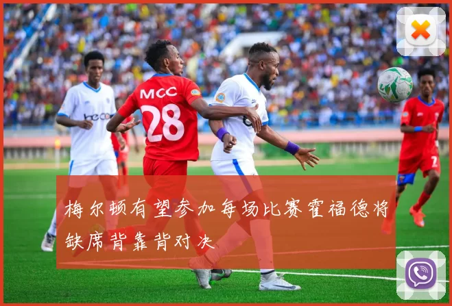 梅尔顿有望参加每场比赛霍福德将缺席背靠背对决