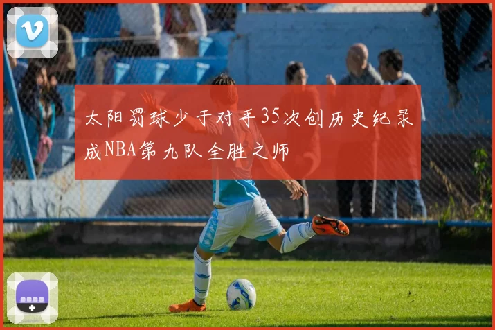 太阳罚球少于对手35次创历史纪录成NBA第九队全胜之师