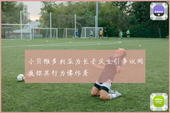 小贝维多利亚为长子庆生引争议网友称其行为像作秀