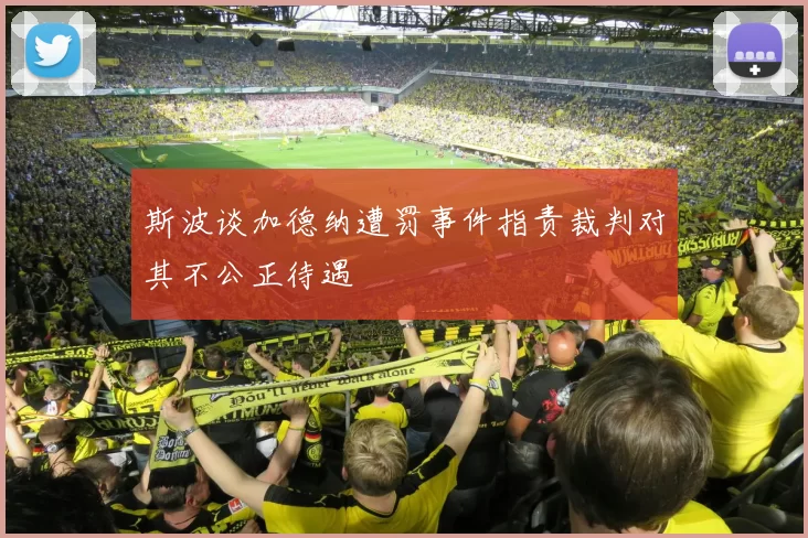 斯波谈加德纳遭罚事件指责裁判对其不公正待遇